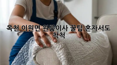 옥천 이원면 원룸이사 꿀팁! 혼자서도 척척 ✨