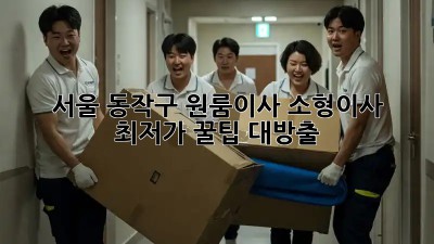 서울 동작구 원룸이사? 소형이사 최저가 꿀팁 대방출! 🥳